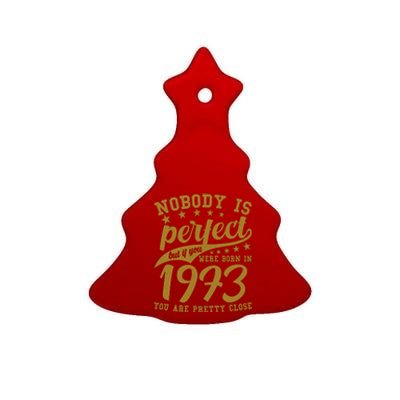 Nobody Is Perfect Born In 1973 50th Birthday Ceramic Tree Ornament