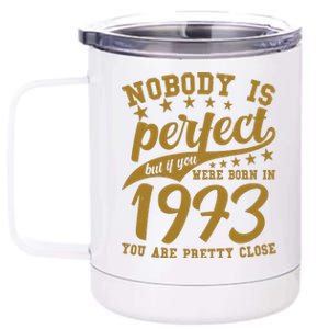 Nobody Is Perfect Born In 1973 50th Birthday 12 oz Stainless Steel Tumbler Cup