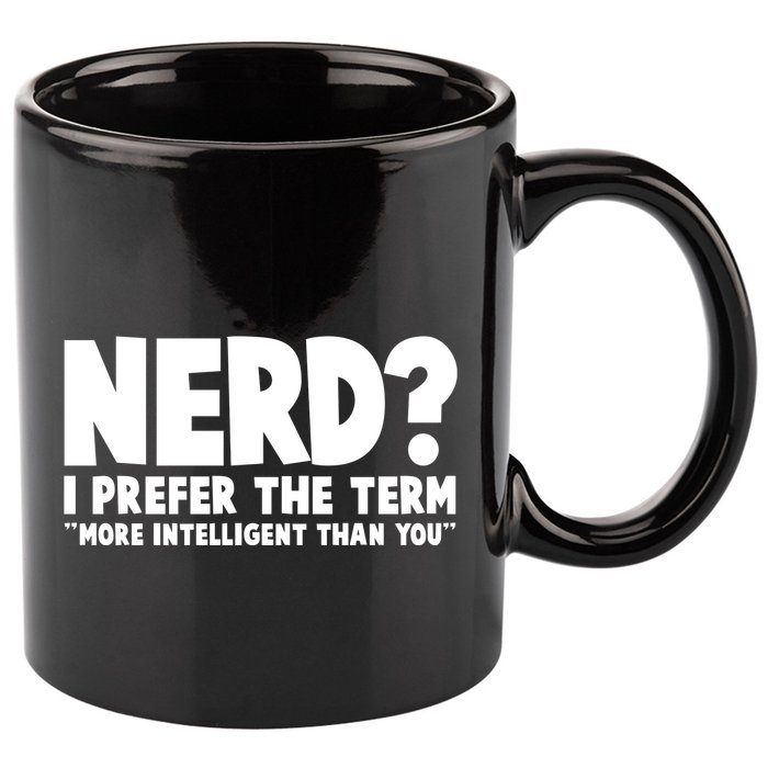Nerd I Prefer The Term More Intelligent Than You 11oz C Handle Ceramic Mug