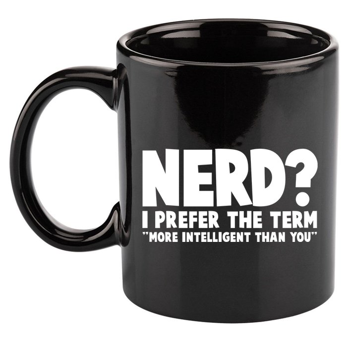 Nerd I Prefer The Term More Intelligent Than You 11oz C Handle Ceramic Mug