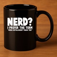 Nerd I Prefer The Term More Intelligent Than You 11oz C Handle Ceramic Mug