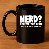 Nerd I Prefer The Term More Intelligent Than You 11oz C Handle Ceramic Mug