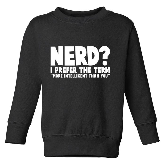 Nerd I Prefer The Term More Intelligent Than You Toddler Sweatshirt