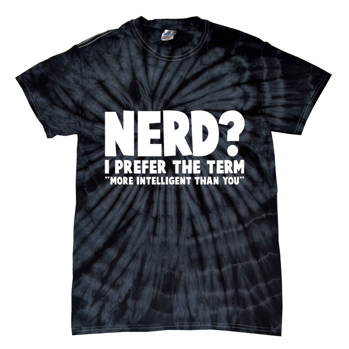Nerd I Prefer The Term More Intelligent Than You Tie-Dye T-Shirt
