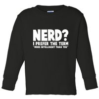 Nerd I Prefer The Term More Intelligent Than You Toddler Long Sleeve Shirt