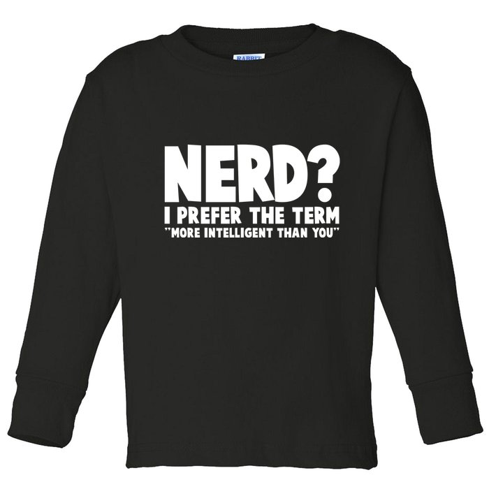 Nerd I Prefer The Term More Intelligent Than You Toddler Long Sleeve Shirt