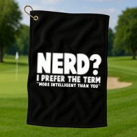 Nerd I Prefer The Term More Intelligent Than You Golf Towel