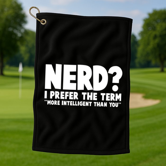 Nerd I Prefer The Term More Intelligent Than You Golf Towel
