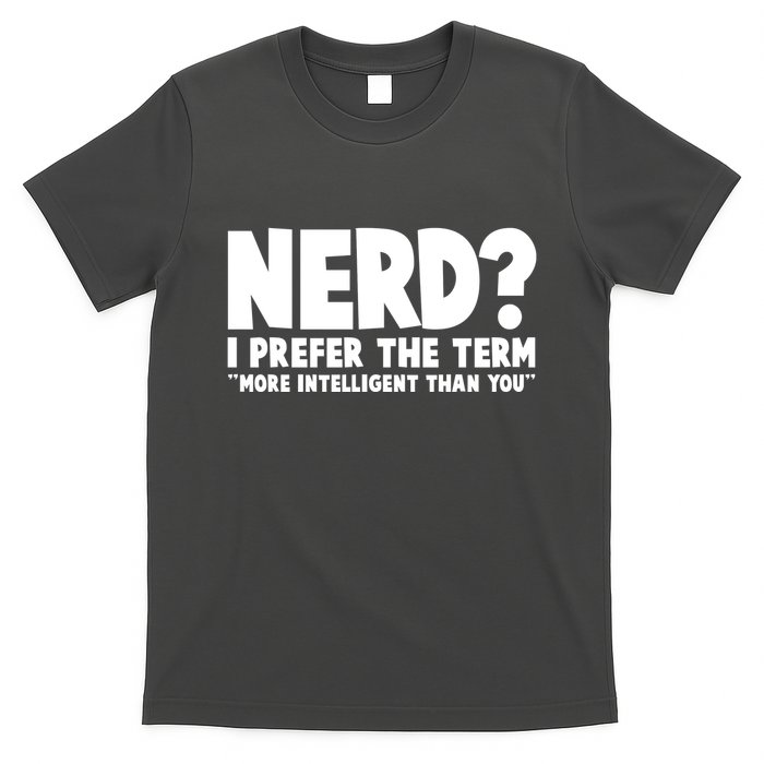 Nerd I Prefer The Term More Intelligent Than You T-Shirt