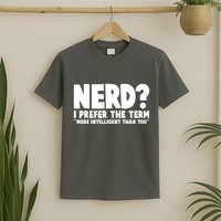 Nerd I Prefer The Term More Intelligent Than You T-Shirt