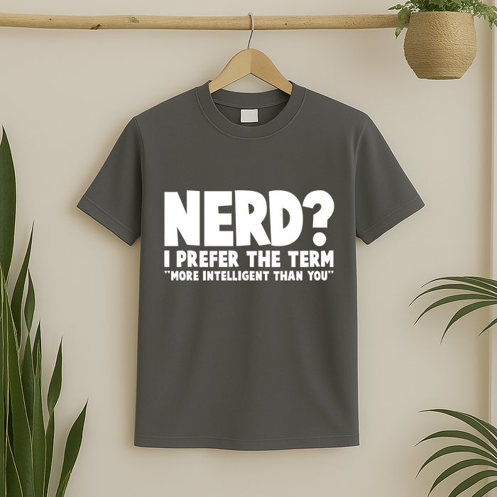 Nerd I Prefer The Term More Intelligent Than You T-Shirt