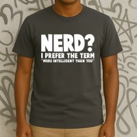 Nerd I Prefer The Term More Intelligent Than You T-Shirt