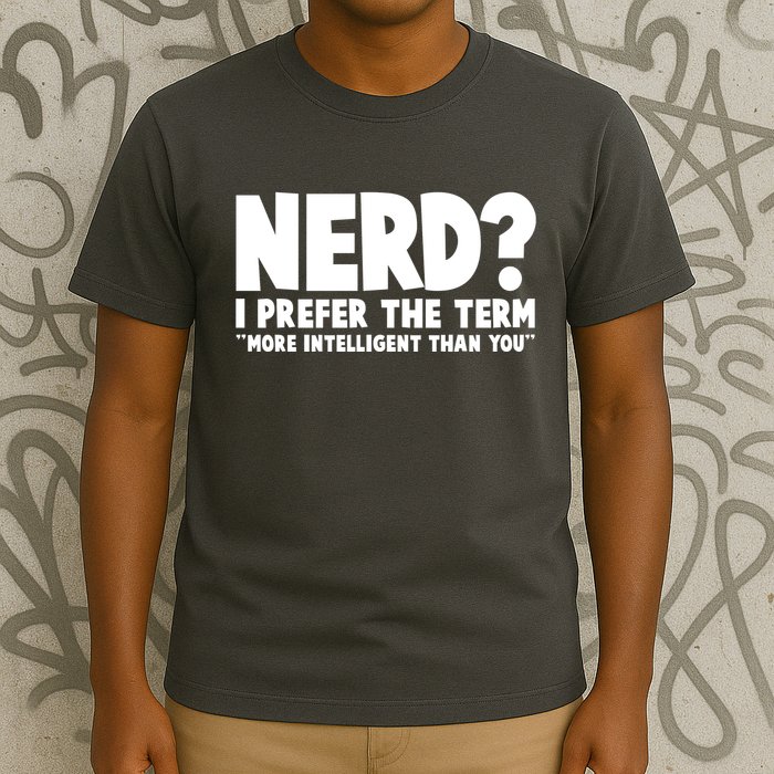 Nerd I Prefer The Term More Intelligent Than You T-Shirt