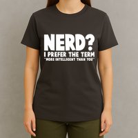 Nerd I Prefer The Term More Intelligent Than You T-Shirt