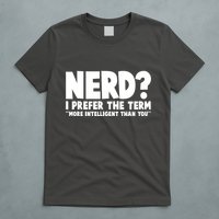 Nerd I Prefer The Term More Intelligent Than You T-Shirt