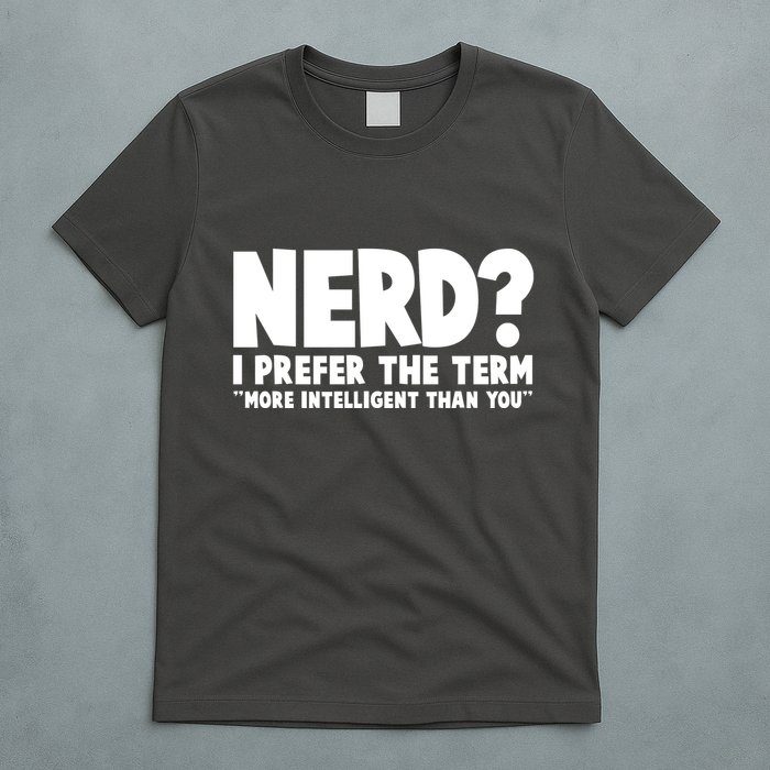 Nerd I Prefer The Term More Intelligent Than You T-Shirt