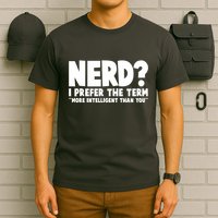 Nerd I Prefer The Term More Intelligent Than You T-Shirt