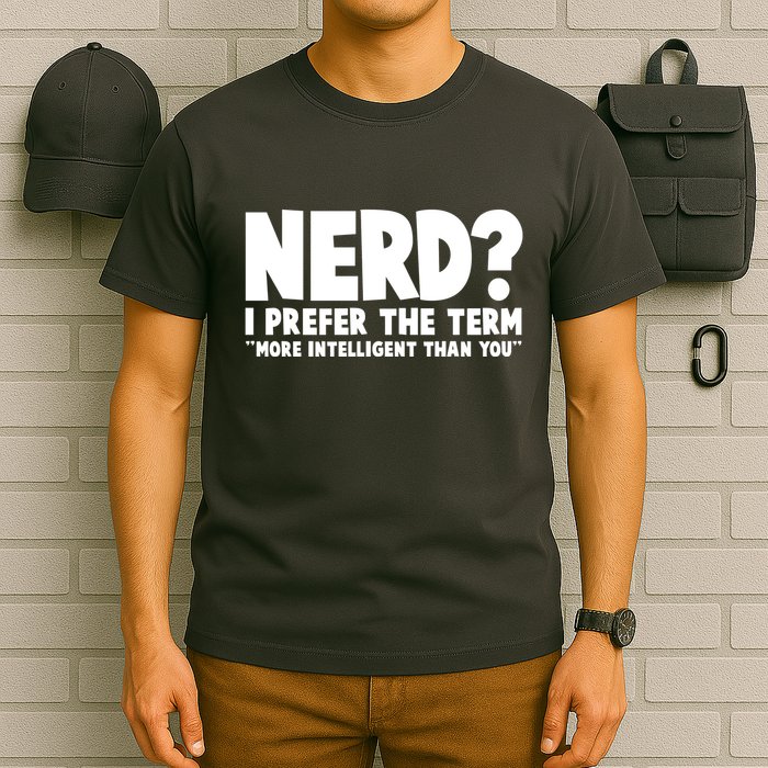 Nerd I Prefer The Term More Intelligent Than You T-Shirt