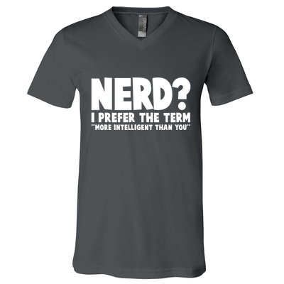 Nerd I Prefer The Term More Intelligent Than You V-Neck T-Shirt