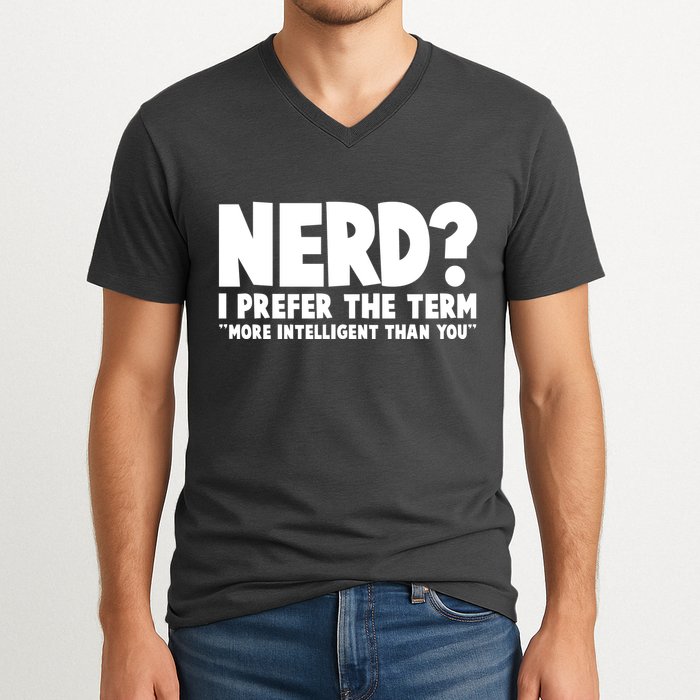 Nerd I Prefer The Term More Intelligent Than You V-Neck T-Shirt