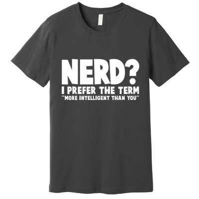 Nerd I Prefer The Term More Intelligent Than You Premium T-Shirt