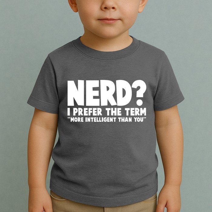 Nerd I Prefer The Term More Intelligent Than You Toddler T-Shirt