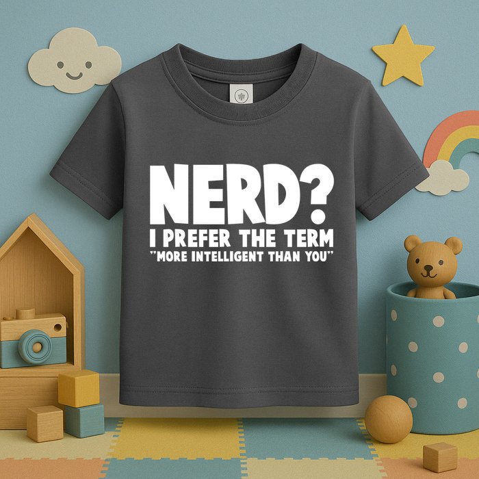 Nerd I Prefer The Term More Intelligent Than You Toddler T-Shirt