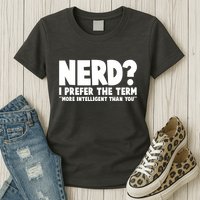 Nerd I Prefer The Term More Intelligent Than You Womens T-Shirt