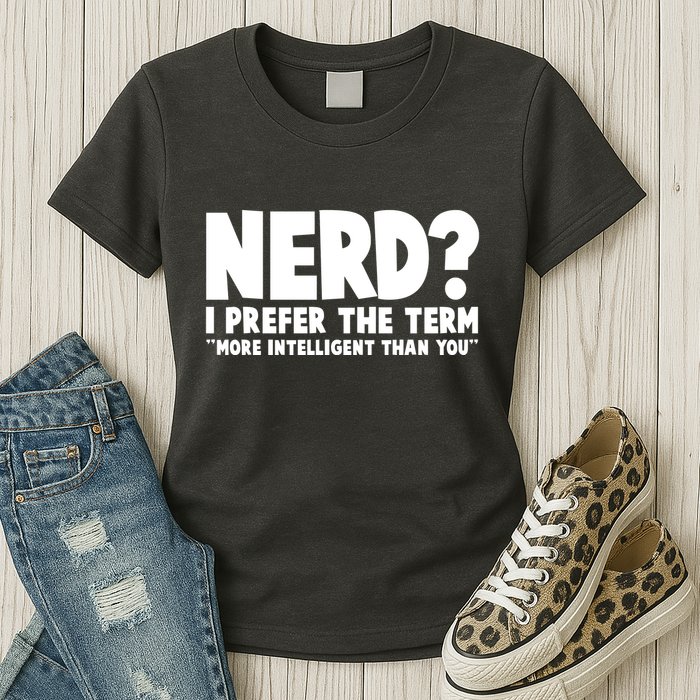 Nerd I Prefer The Term More Intelligent Than You Womens T-Shirt