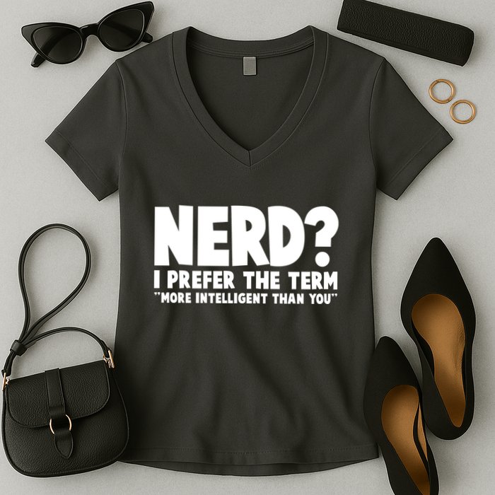 Nerd I Prefer The Term More Intelligent Than You Women's V-Neck T-Shirt