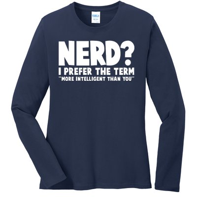 Nerd I Prefer The Term More Intelligent Than You Ladies Long Sleeve Shirt