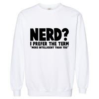 Nerd I Prefer The Term More Intelligent Than You Garment-Dyed Sweatshirt