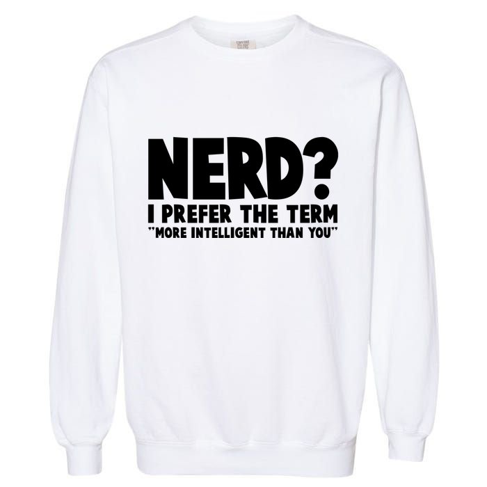 Nerd I Prefer The Term More Intelligent Than You Garment-Dyed Sweatshirt