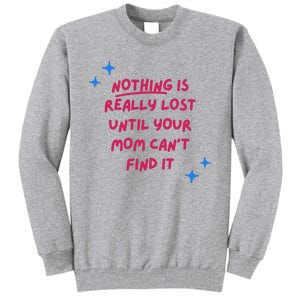 Nothing Is Really Lost Until Your Mom Can't Find It Funny Tall Sweatshirt