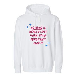 Nothing Is Really Lost Until Your Mom Can't Find It Funny Garment-Dyed Fleece Hoodie