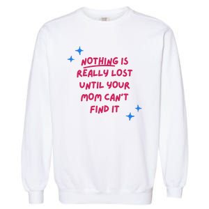 Nothing Is Really Lost Until Your Mom Can't Find It Funny Garment-Dyed Sweatshirt