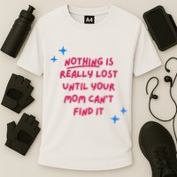 Nothing Is Really Lost Until Your Mom Can't Find It Funny Performance Shirt