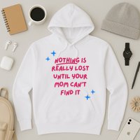 Nothing Is Really Lost Until Your Mom Can't Find It Funny Hoodie