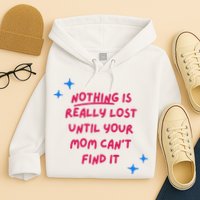 Nothing Is Really Lost Until Your Mom Can't Find It Funny Hoodie
