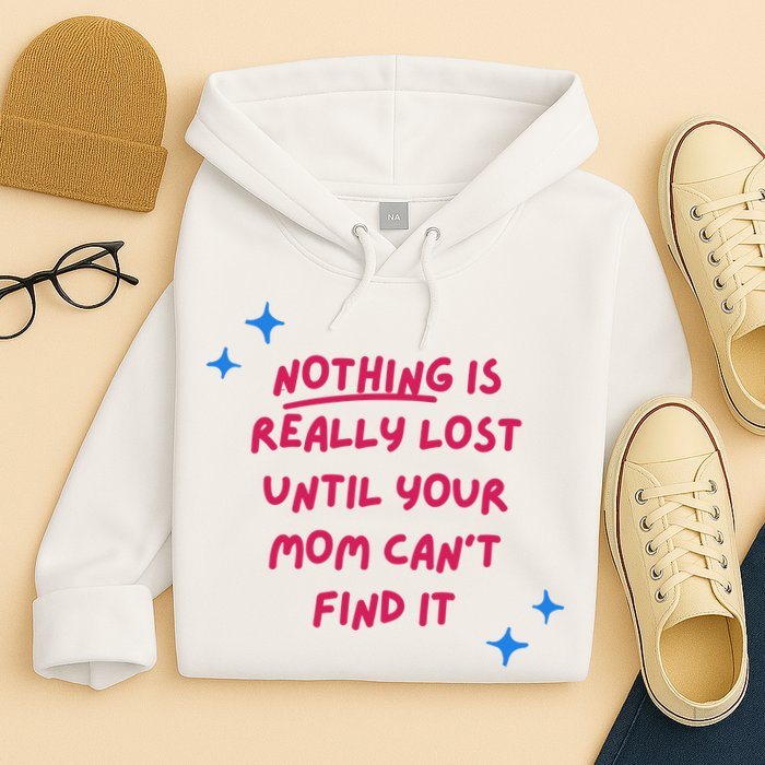 Nothing Is Really Lost Until Your Mom Can't Find It Funny Hoodie