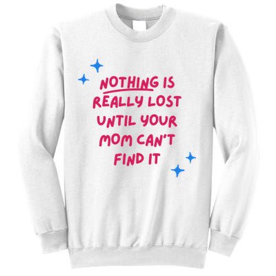 Nothing Is Really Lost Until Your Mom Can't Find It Funny Sweatshirt