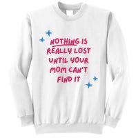 Nothing Is Really Lost Until Your Mom Can't Find It Funny Sweatshirt