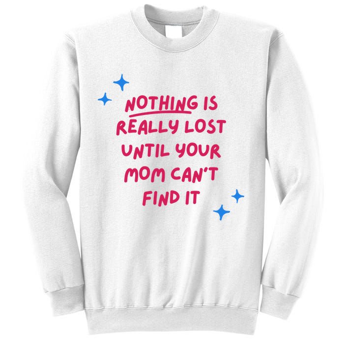 Nothing Is Really Lost Until Your Mom Can't Find It Funny Sweatshirt