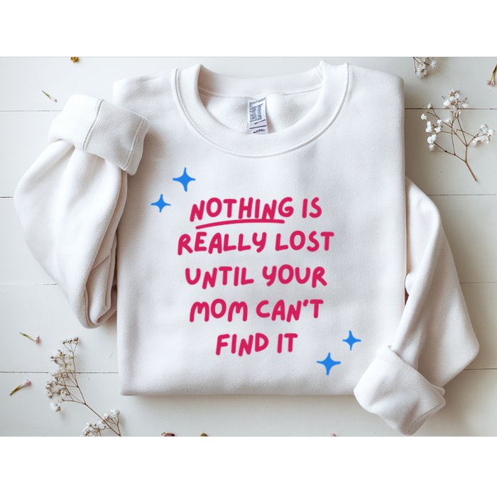 Nothing Is Really Lost Until Your Mom Can't Find It Funny Sweatshirt