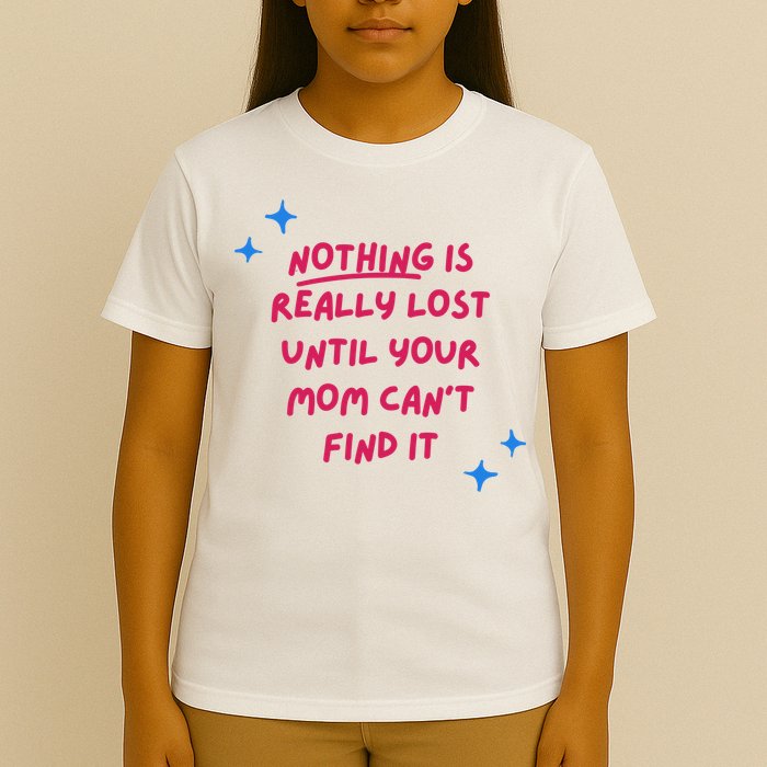 Nothing Is Really Lost Until Your Mom Can't Find It Funny T-Shirt