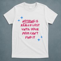 Nothing Is Really Lost Until Your Mom Can't Find It Funny T-Shirt