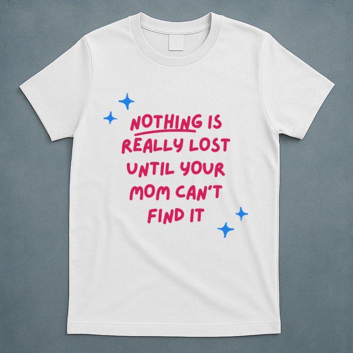 Nothing Is Really Lost Until Your Mom Can't Find It Funny T-Shirt
