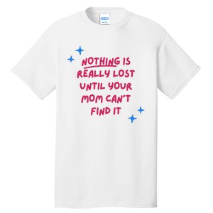 Nothing Is Really Lost Until Your Mom Can't Find It Funny Tall T-Shirt