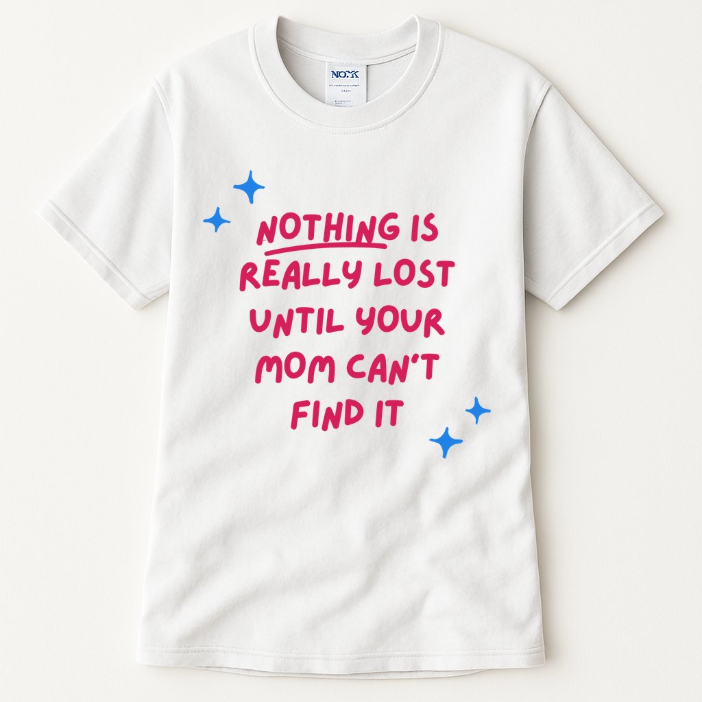 Nothing Is Really Lost Until Your Mom Can't Find It Funny Tall T-Shirt