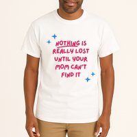 Nothing Is Really Lost Until Your Mom Can't Find It Funny Tall T-Shirt